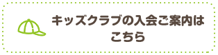 キッズクラブ入会ご案内はこちら