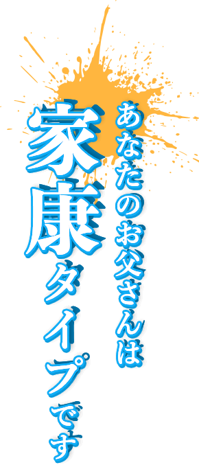 あなたのお父さんは家康タイプです